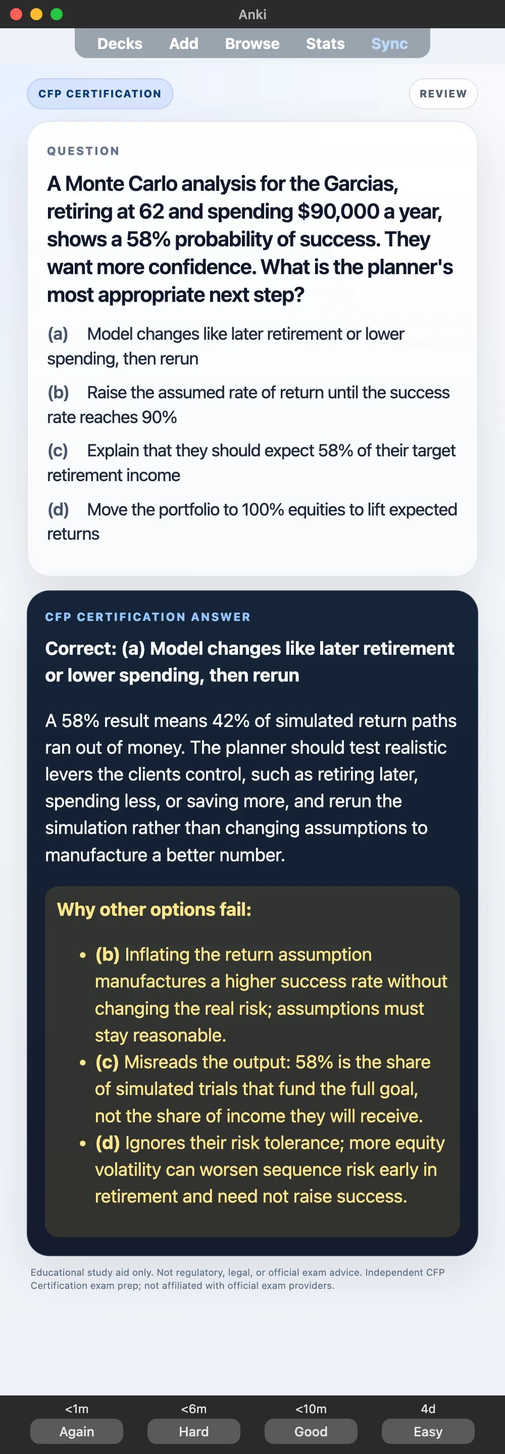 Sample Anki card: A Monte Carlo analysis for the Garcias, retiring at 62 and spending $90,000 a year, shows a 58% probability of success. They want more confidence. What is the planner's most appropriate next step?