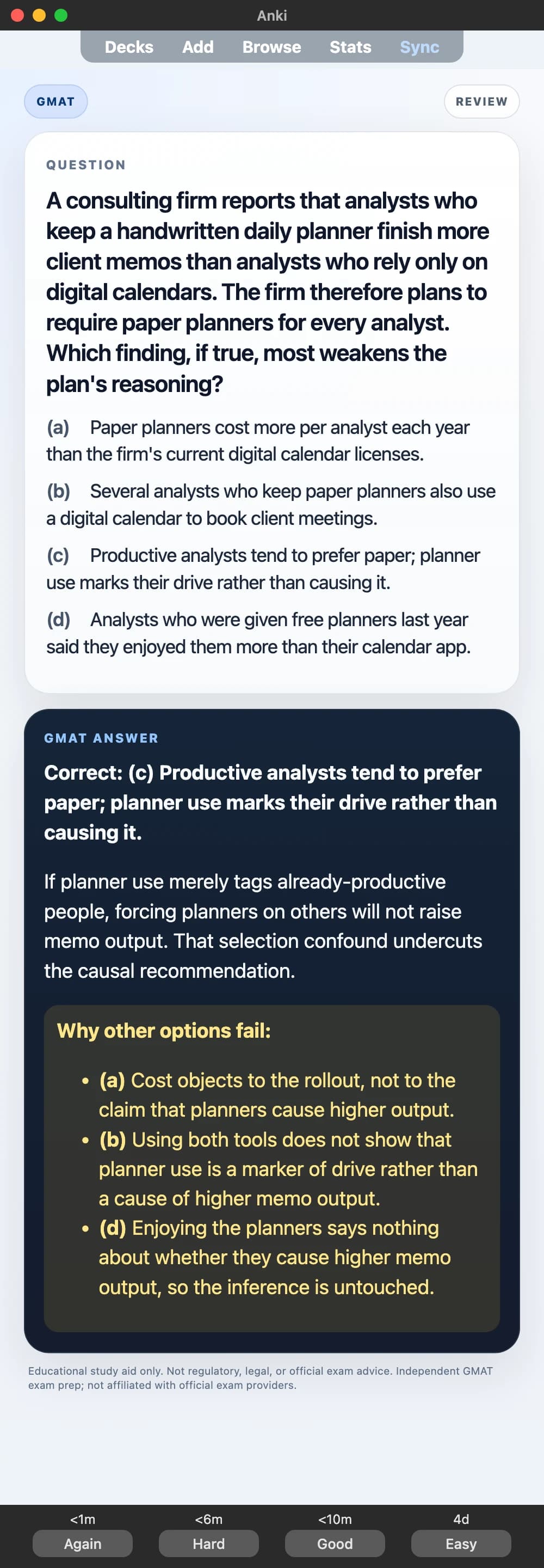 Sample Anki card: A consulting firm reports that analysts who keep a handwritten daily planner finish more client memos than analysts who rely only on digital calendars. The firm therefore plans to require paper planners for every analyst. Which finding, if true, most weakens the plan's reasoning?