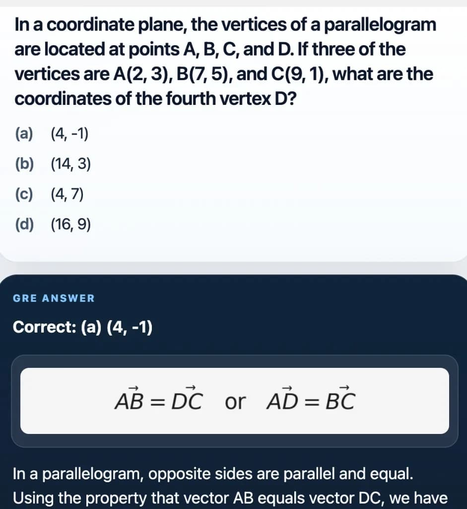 Sample Anki card: In a coordinate plane, the vertices of a parallelogram are located at points A, B, C, and D. If three of the vertices are A(2, 3), B(7, 5), and C(9, 1), what are the coordinates of the fourth vertex D?