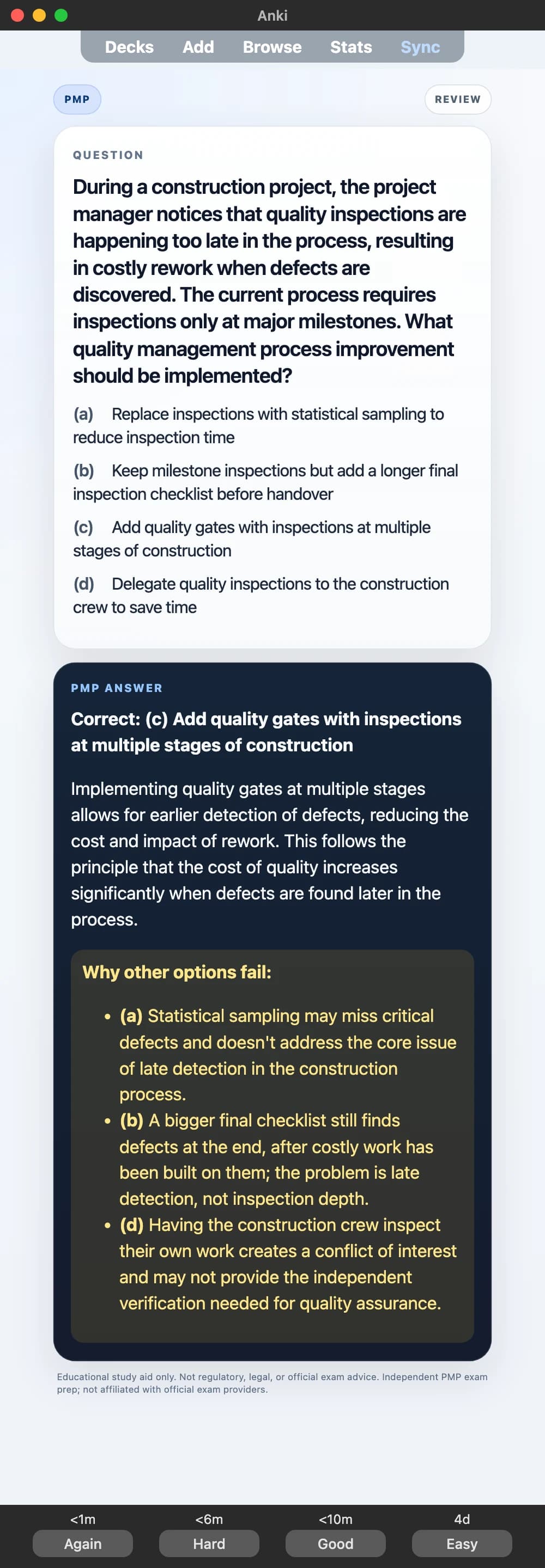 Sample Anki card: During a construction project, the project manager notices that quality inspections are happening too late in the process, resulting in costly rework when defects are discovered. The current process requires inspections only at major milestones. What quality management process improvement should be implemented?